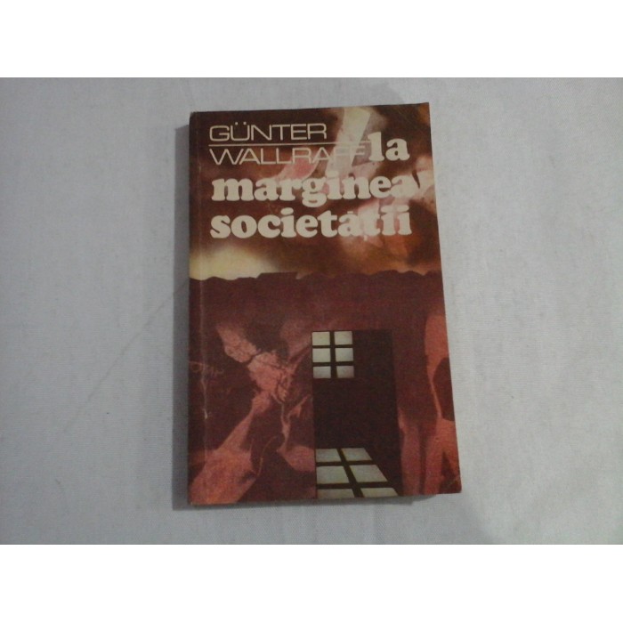    La  marginea  societatii  -  Gunter  WALLRAFF